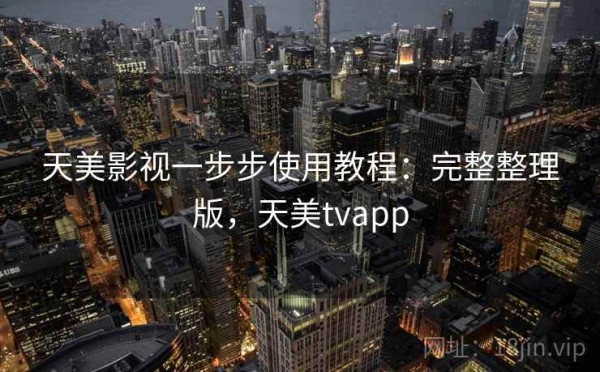 天美影视一步步使用教程：完整整理版，天美tvapp