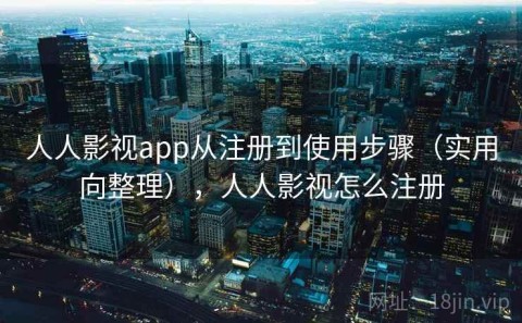 人人影视app从注册到使用步骤（实用向整理），人人影视怎么注册