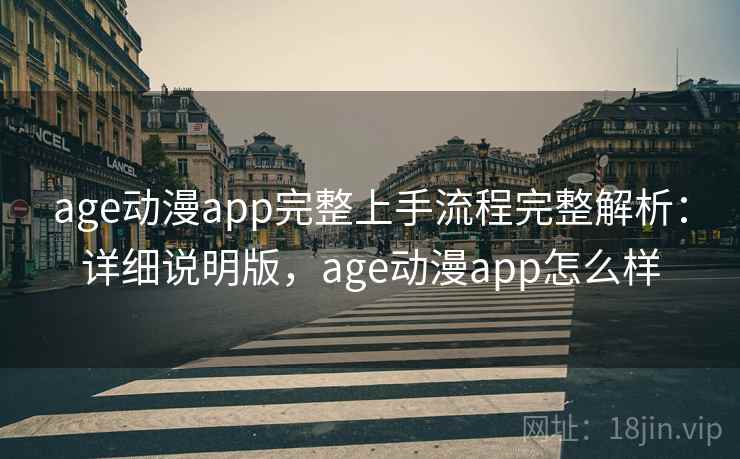 age动漫app完整上手流程完整解析：详细说明版，age动漫app怎么样