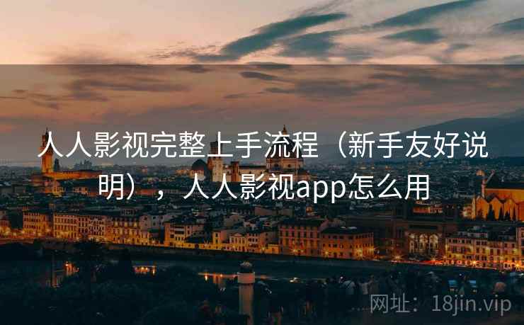 人人影视完整上手流程(新手友好说明),人人影视app怎么用 人人影视完整上手流程(新手友好说明),人人影视app怎么用
